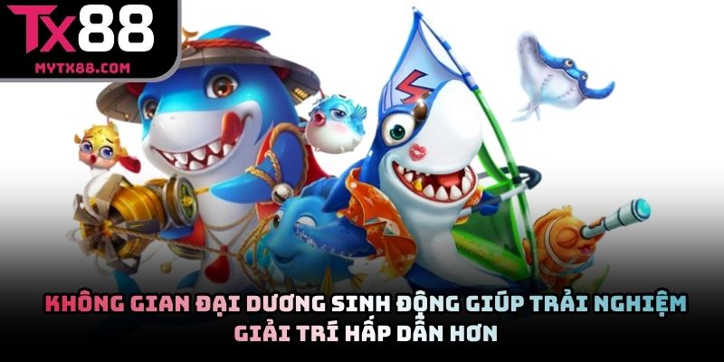 Không gian đại dương sinh động giúp trải nghiệm giải trí hấp dẫn hơn