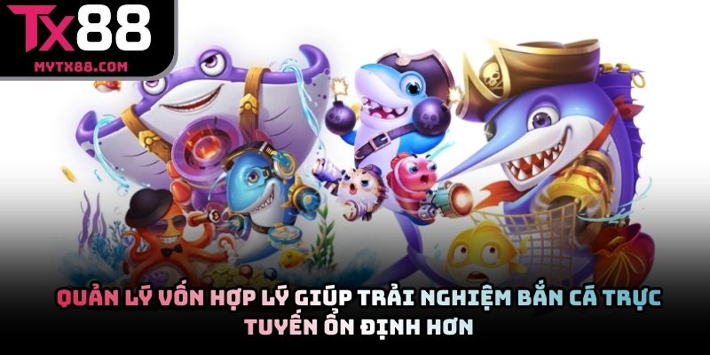 Quản lý vốn hợp lý giúp trải nghiệm bắn cá trực tuyến ổn định hơn